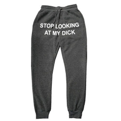 STOP LOOKING MY DICK jogging pants